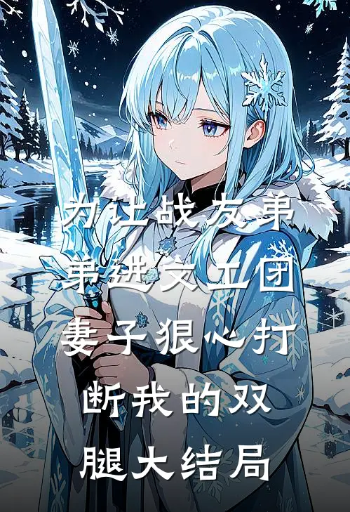 为让战友弟弟进文工团，妻子狠心打断我的双腿大结局