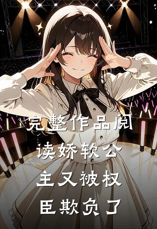 完整作品阅读娇软公主又被权臣欺负了