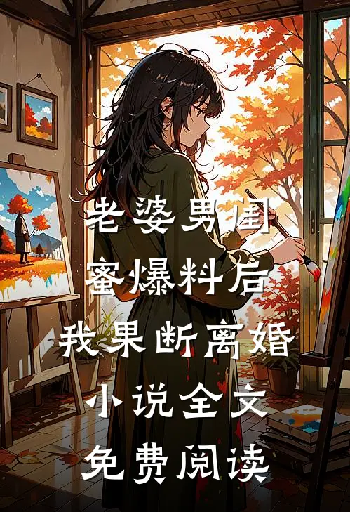 老婆男闺蜜爆料后，我果断离婚小说全文免费阅读