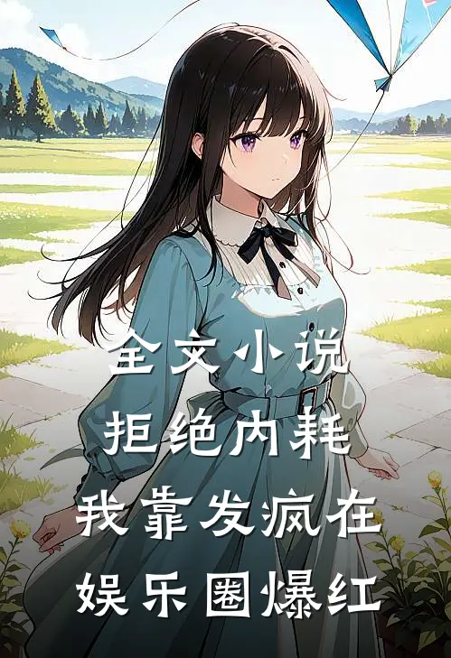 全文小说拒绝内耗，我靠发疯在娱乐圈爆红