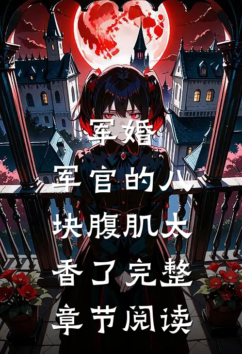 军婚：军官的八块腹肌太香了完整章节阅读