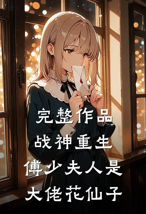 完整作品战神重生:傅少夫人是大佬 花仙子