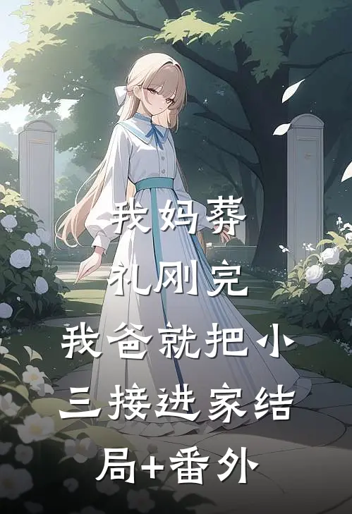 我妈葬礼刚完，我爸就把小三接进家结局+番外