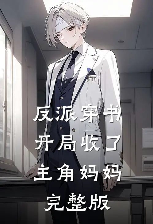 反派穿书：开局收了主角妈妈完整版
