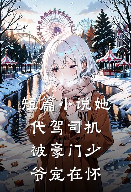短篇小说她，代驾司机，被豪门少爷宠在怀