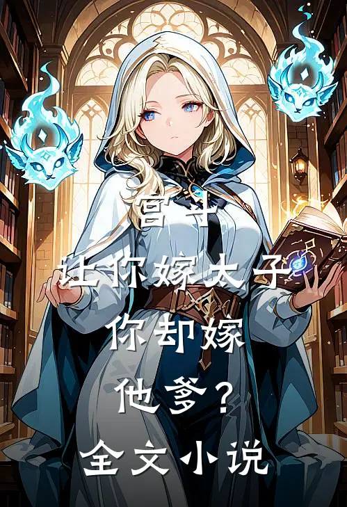 宫斗：让你嫁太子，你却嫁他爹？全文小说