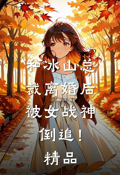 和冰山总裁离婚后，被女战神倒追！精品