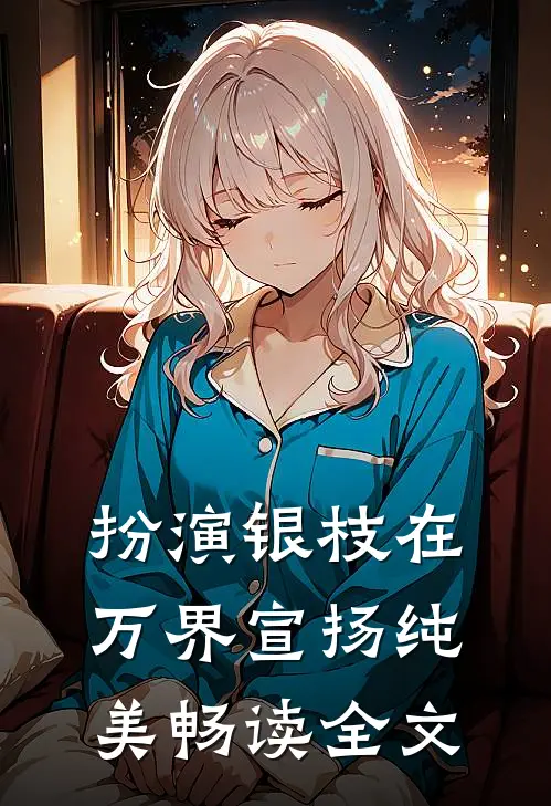 扮演银枝在万界宣扬纯美畅读全文