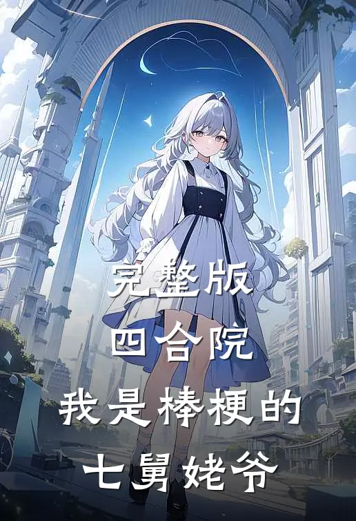 完整版四合院：我是棒梗的七舅姥爷