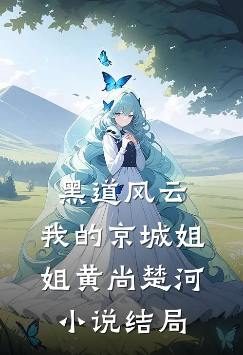 黑道风云：我的京城姐姐黄尚楚河小说结局