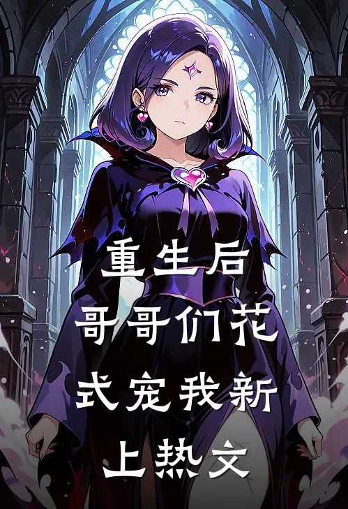 重生后，哥哥们花式宠我新上热文