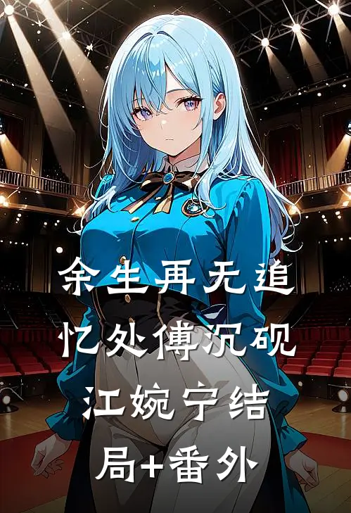 余生再无追忆处傅沉砚江婉宁结局+番外