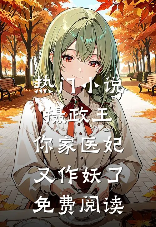 热门小说摄政王,你家医妃又作妖了免费阅读