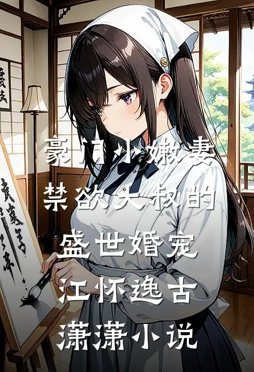 豪门小嫩妻：禁欲大叔的盛世婚宠江怀逸古潇潇小说