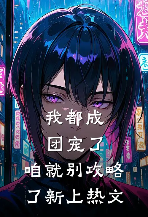 我都成团宠了，咱就别攻略了新上热文