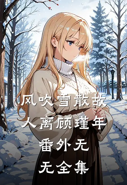 风吹雪散故人离顾瑾年： 番外无无 全集