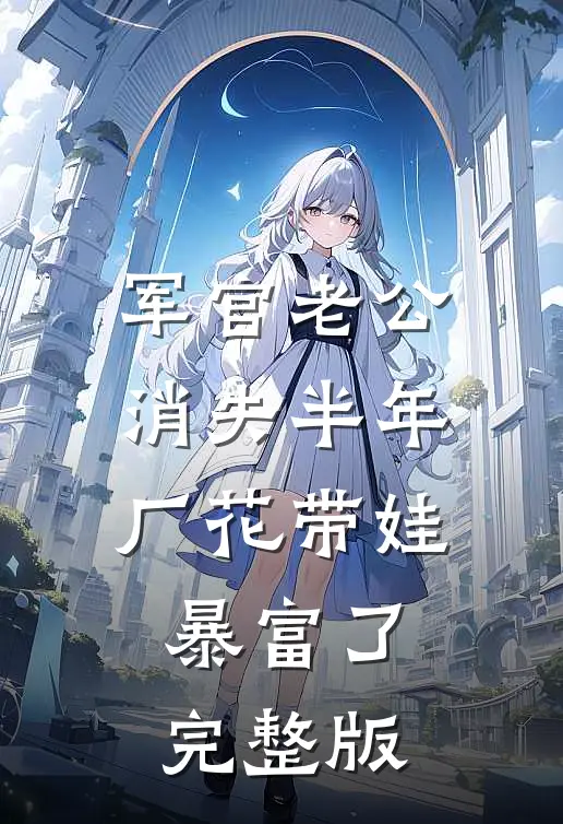 军官老公消失半年，厂花带娃暴富了完整版