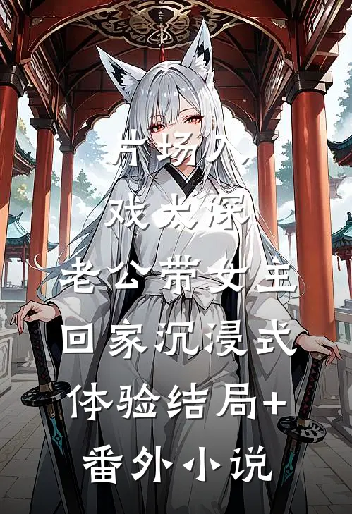 片场入戏太深，老公带女主回家沉浸式体验结局+番外小说
