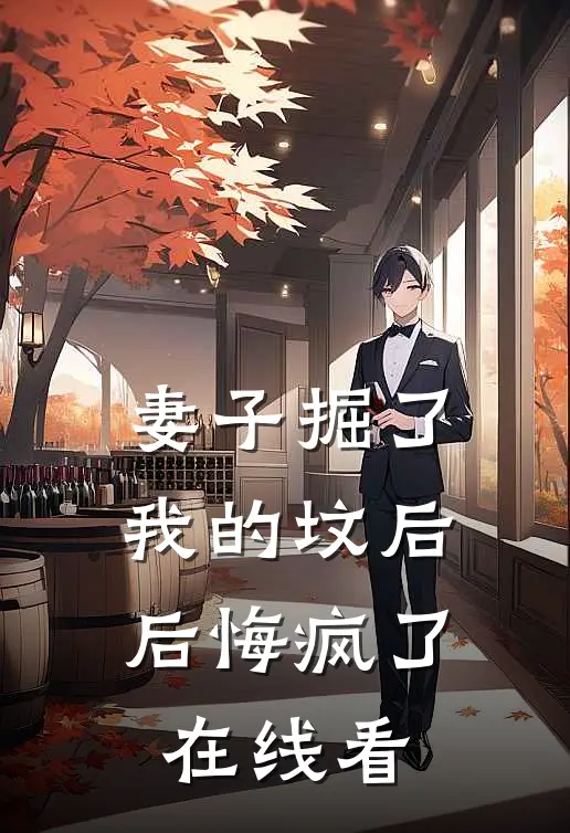 妻子掘了我的坟后，后悔疯了在线看