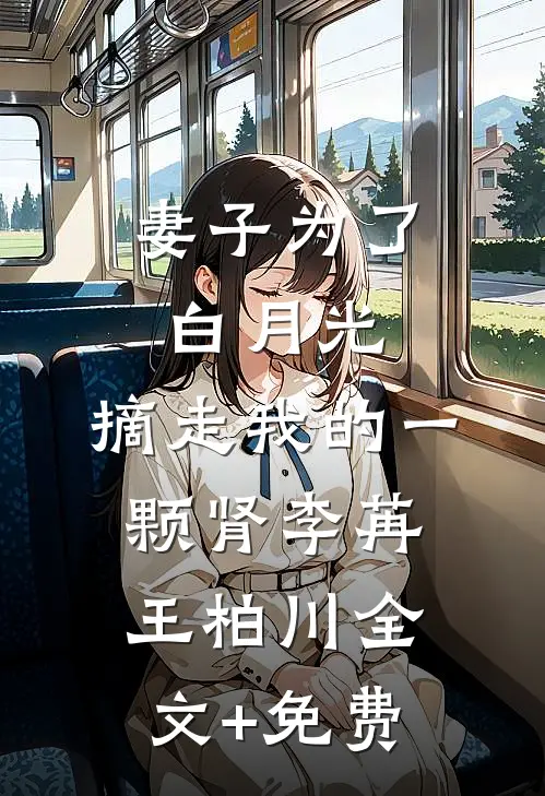 妻子为了白月光，摘走我的一颗肾李苒王柏川全文+免费