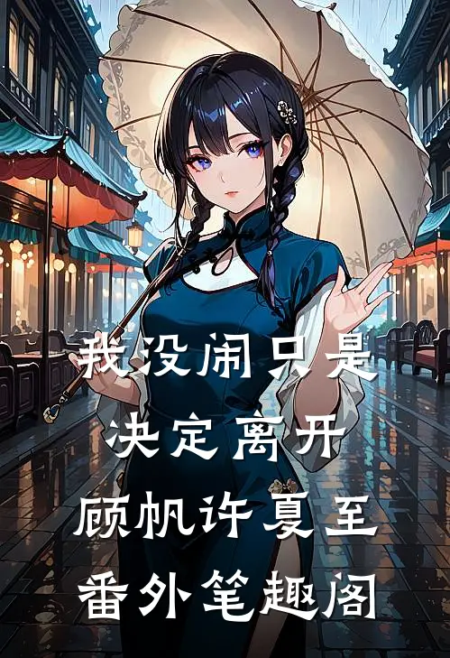 我没闹只是决定离开：顾帆许夏至番外笔趣阁