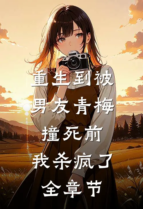 重生到被男友青梅撞死前，我杀疯了全章节