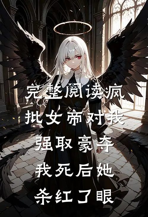 完整阅读疯批女帝对我强取豪夺，我死后她杀红了眼