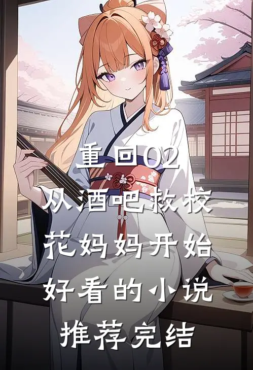 重回02：从酒吧救校花妈妈开始好看的小说推荐完结