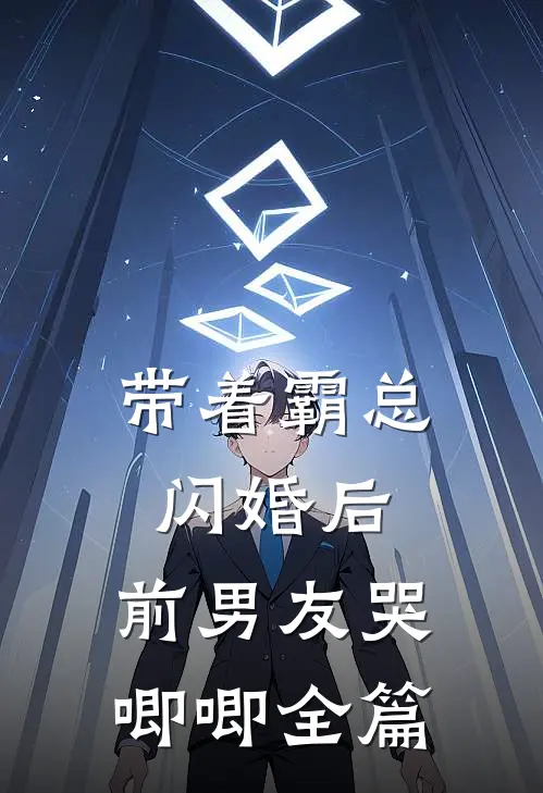 带着霸总闪婚后，前男友哭唧唧全篇