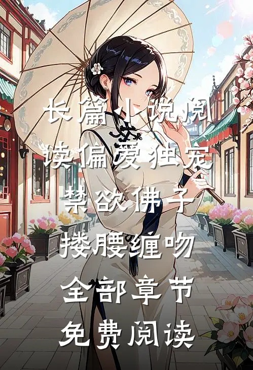 长篇小说阅读偏爱独宠禁欲佛子搂腰缠吻全部章节免费阅读