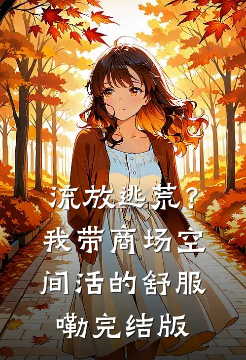 流放逃荒？我带商场空间活的舒服嘞完结版