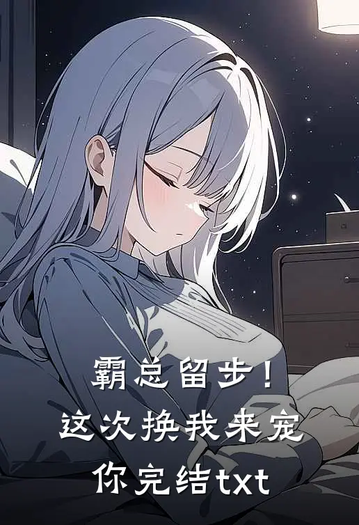 霸总留步！这次换我来宠你完结txt