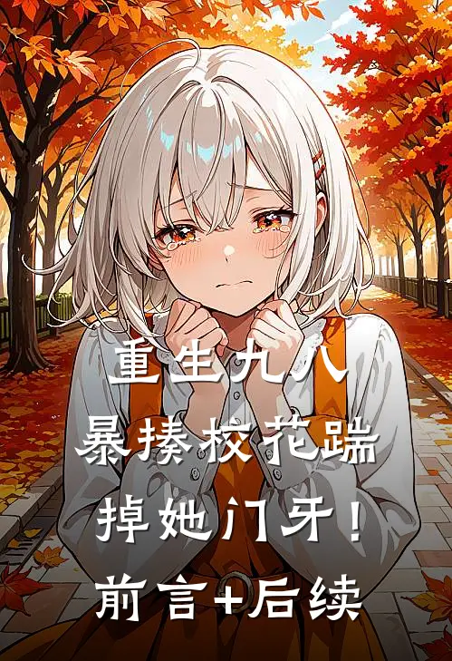 重生九八：暴揍校花踹掉她门牙！前言+后续