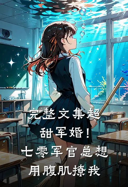 完整文集超甜军婚！七零军官总想用腹肌撩我
