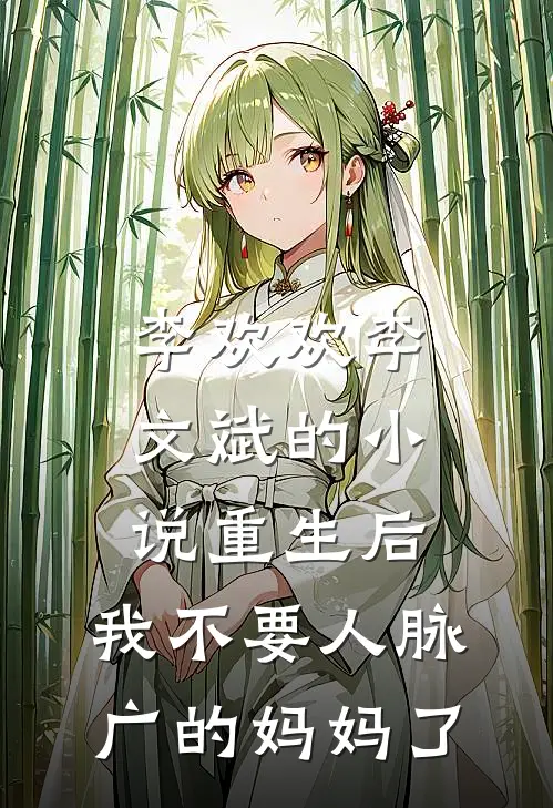 李欢欢李文斌的小说重生后，我不要人脉广的妈妈了