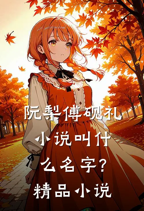 阮梨傅砚礼小说叫什么名字?精品小说