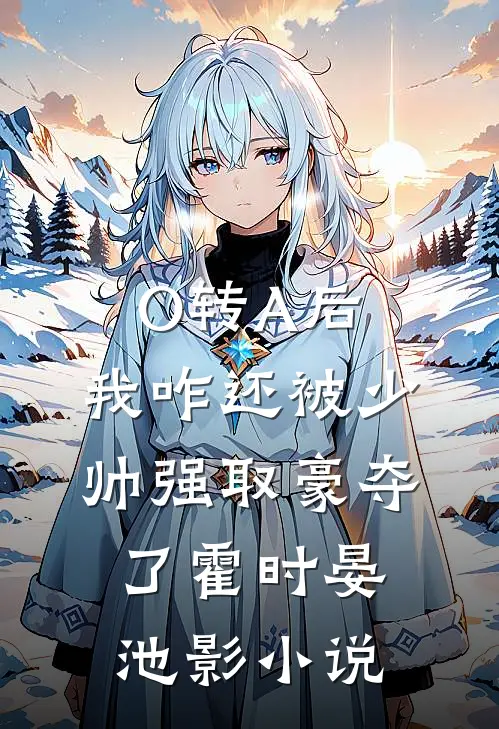 O转A后，我咋还被少帅强取豪夺了霍时晏池影小说