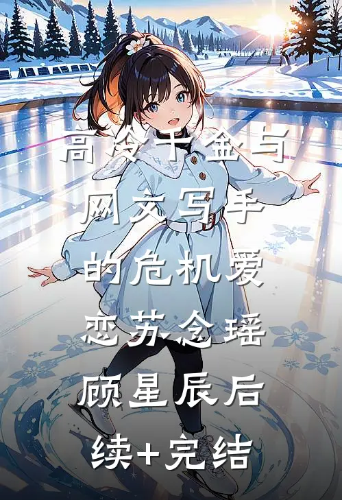 高冷千金与网文写手的危机爱恋苏念瑶顾星辰后续+完结