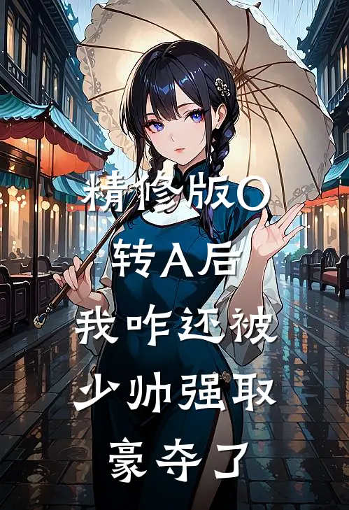 精修版O转A后，我咋还被少帅强取豪夺了