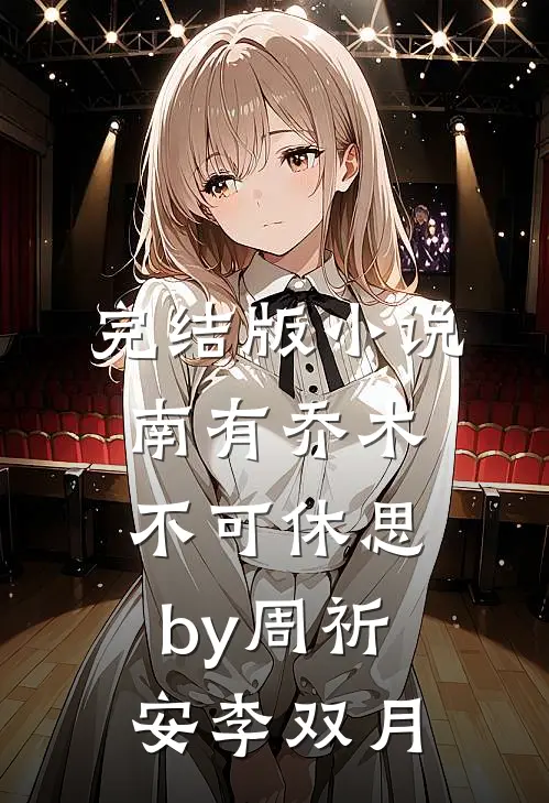 完结版小说南有乔木，不可休思by周祈安李双月